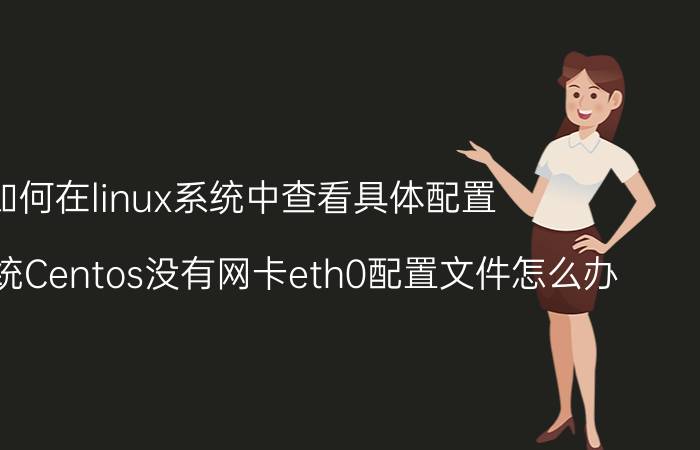 如何在linux系统中查看具体配置 Linux系统Centos没有网卡eth0配置文件怎么办？